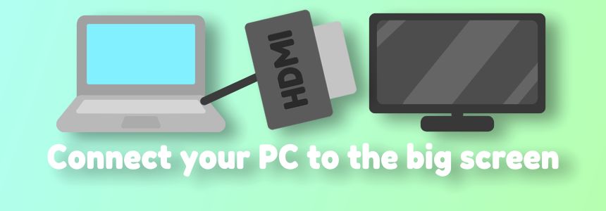 Connect your PC to the big screen